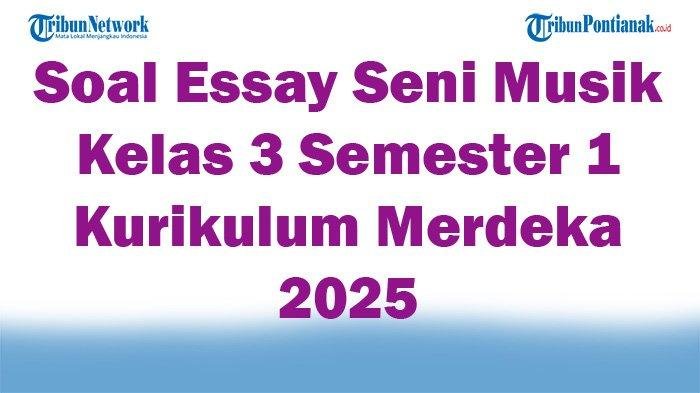 45 Soal Essay Seni Musik Kelas 3 Semester 1 Kurikulum Merdeka 2025 dan Kunci Jawaban Ujian