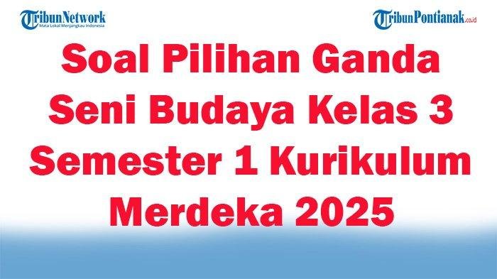 45 Pertanyaan Pilihan Ganda Seni Budaya Kelas 3 Semester 1 Kurikulum Merdeka 2025: Jawaban Terbaik Anda Ada di Sini!