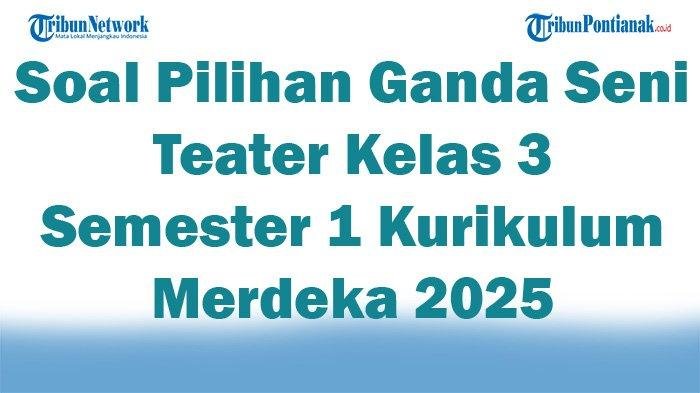 45 Pertanyaan Pilihan Ganda Tentang Seni Teater untuk Kelas 3 Semester 1 Kurikulum Merdeka 2025 + Kunci Jawaban