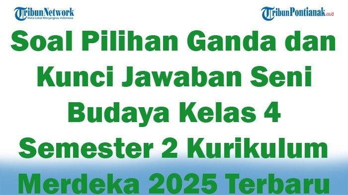 60 Soal Pilihan Ganda Ujian Seni dan Budaya Kelas 4 SD Semester 2 Kurikulum Merdeka 2025: Jawaban Terlengkap